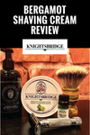 A Shave for a Knight in Shining Armor: Knightsbridge Bergamot Shaving Cream Review